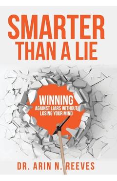 Coperta cărții 'Smarter Than A Lie: Winning Against Liars Without Losing Your Mind - Arin N. Reeves'