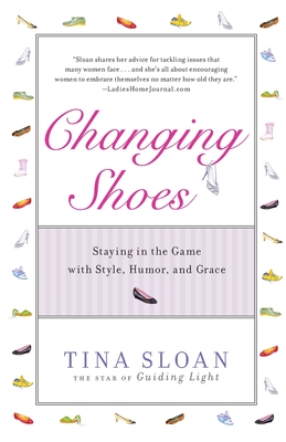 Changing Shoes: Staying in the Game with Style, Humor, and Grace - Tina Sloan
