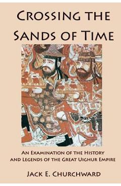 Poza produsului Crossing the Sands of Time: An Examination of the History and Legends of the Great Uighur Empire - Jack E. Churchward