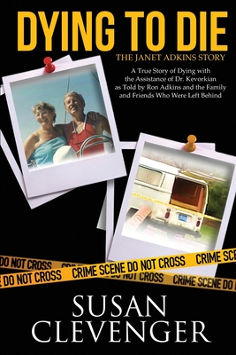 Dying to Die - The Janet Adkins Story: A True Story of Dying with the Assistance of Doctor Jack Kevorkian - Susan Clevenger