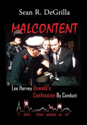 Malcontent: Lee Harvey Oswald's Confession by Conduct - Sean R. Degrilla