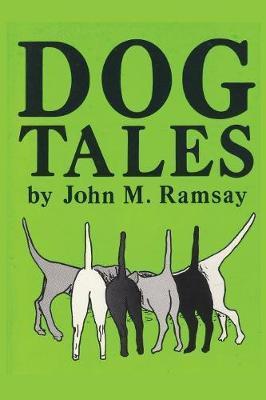 Dog Tales: Some are tall and some are true but all pay humorous tribute to Man's Best Friend. - John Martin Ramsay