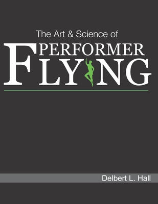 The Art & Science of Performer Flying - Delbert L. Hall