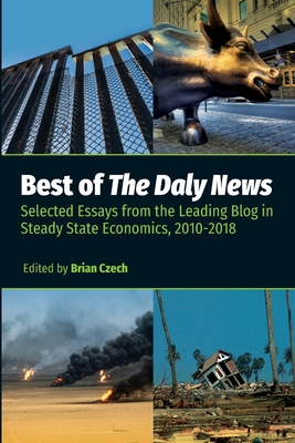 Best of The Daly News: Selected Essays from the Leading Blog in Steady State Economics, 2010-2018 - Brian Czech