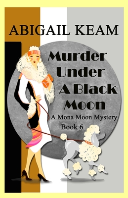 Murder Under A Black Moon: A 1930s Mona Moon Historical Cozy Mystery - Abigail Keam