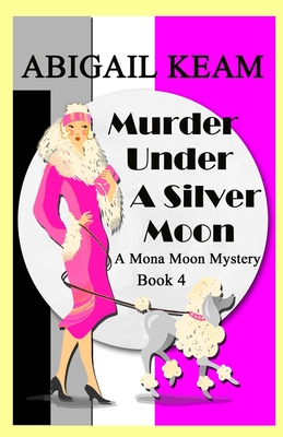 Murder Under A Silver Moon: A 1930s Mona Moon Historical Cozy Mystery Book 4 - Abigail Keam