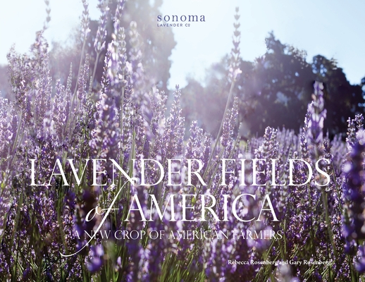 Lavender Fields of America: A New Crop of American Farmers - Rebecca Rosenberg