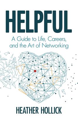 Helpful: A Guide to Life, Careers, and the Art of Networking - Heather Hollick