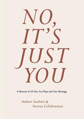 No, It's Just You: A Memoir in 58 One-Act Plays and One Montage - Andrew Saulters