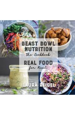 Coperta cărții 'Beast Bowl Nutrition: Real Food - For Real - Laura Reigel'