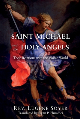 Saint Michael and the Holy Angels: Their Relations with the Visible World - Eugène Soyer
