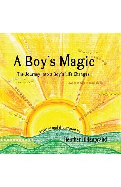 Poza produsului A Boy's Magic: The Journey Into A Boy's Life Changes - Heather Hillenbrand