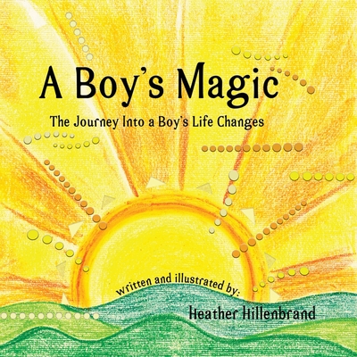 A Boy's Magic: The Journey Into A Boy's Life Changes - Heather Hillenbrand