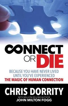 Coperta cărții 'Connect or Die: Because you have never lived until you've experienced the MAGIC of human connection - Chris Dorrity'