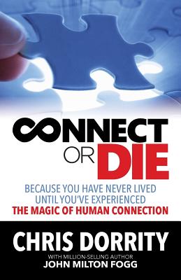 Connect or Die: Because you have never lived until you've experienced the MAGIC of human connection - Chris Dorrity