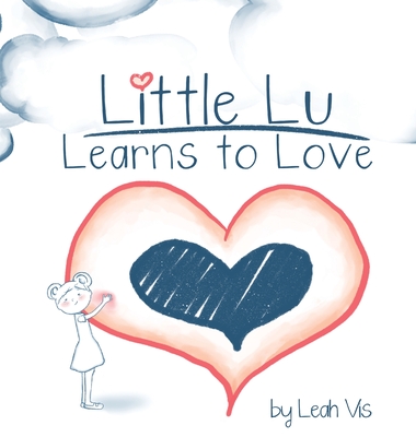 Little Lu Learns to Love: A Children's Book about Love and Kindness - Leah Vis