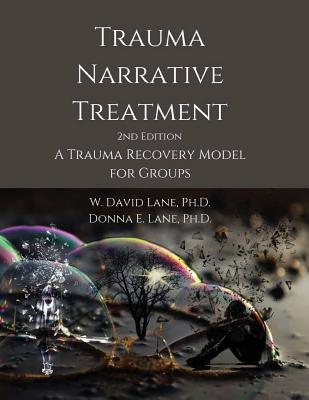 Trauma Narrative Treatment: A Trauma Recovery Model for Groups - W. David Lane