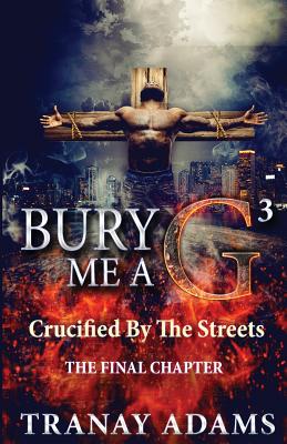 Bury Me A G 3: Crucified By Da Streets - Tranay Adams