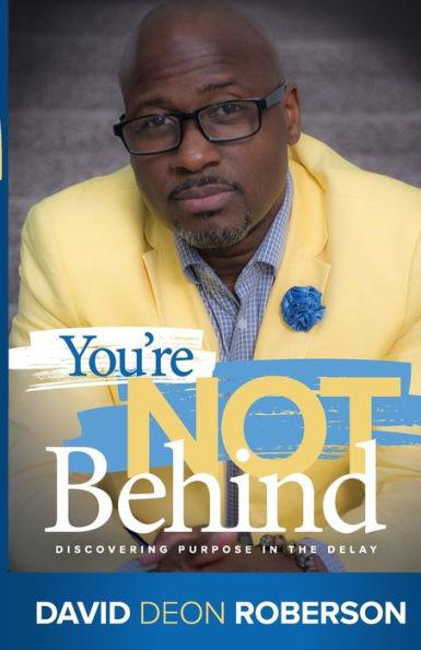 Coperta cărții 'You're Not Behind: Discovering Purpose in the Delay - David Roberson'