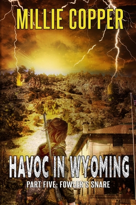 Fowler's Snare: Havoc in Wyoming, Part 5 America's New Apocalypse - Millie Copper