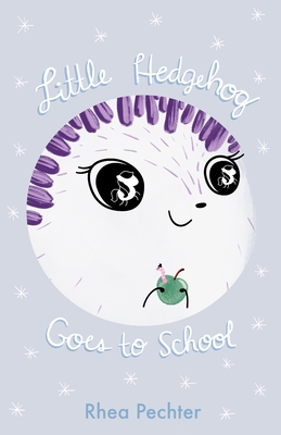 Little Hedgehog Goes to School: A Sweet, Funny Picture Book About Imagination and Friendship - Rhea Pechter