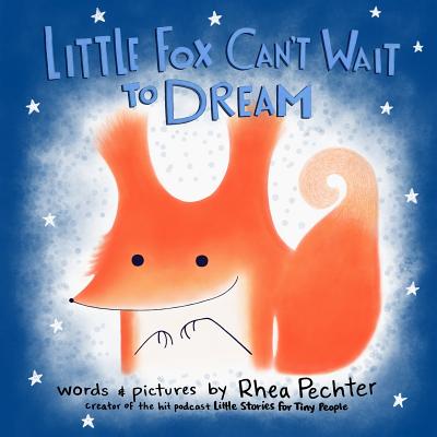 Little Fox Can't Wait to Dream: A Rhyming Bedtime Story - Rhea Pechter