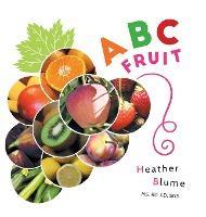 ABC Fruit: Learn the Alphabet with Fruit-Filled Fun! - Heather Blume