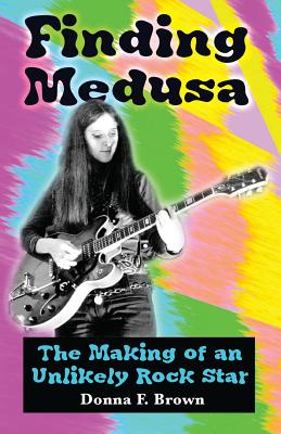 Finding Medusa: The Making of an Unlikely Rock Star - Donna F. Brown