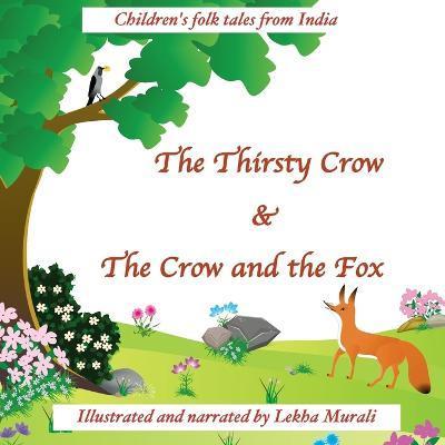 The Thirsty Crow & The Crow and the Fox: Children's folk tales from India - Lekha Murali