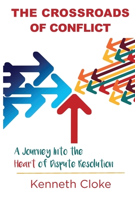 The Crossroads of Conflict: A Journey into the Heart of Dispute Resolution - Kenneth Cloke