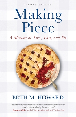 Making Piece: A Memoir of Love, Loss, and Pie - Beth M. Howard