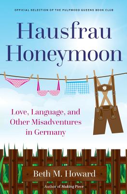 Hausfrau Honeymoon: Love, Language, and Other Misadventures in Germany - Beth M. Howard