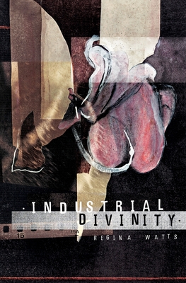 Industrial Divinity: A Splatterpunk Love Story - Regina Watts