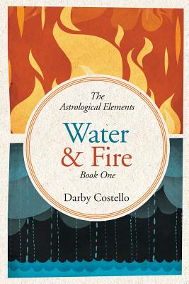 Water and Fire: The Astrological Elements Book 1 - Darby Costello