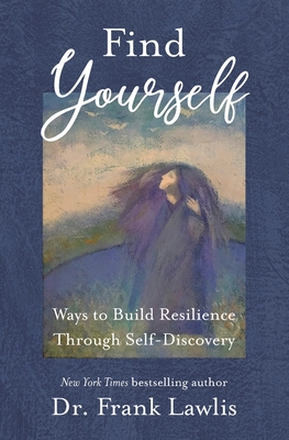 Find Yourself: Ways to Build Resilience Through Self-Discovery - Frank Lawlis