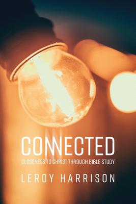 Connected: Closeness to Christ through Bible Study - Leroy Harrison