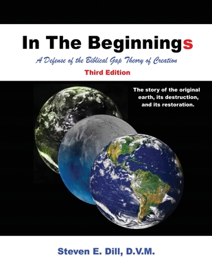 In The Beginnings: A Defense of the Biblical Gap Theory of Creation - Steven E. Dill