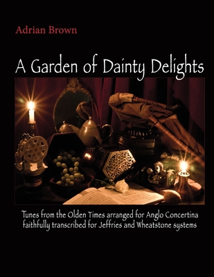 Coperta cărții 'A Garden of Dainty Delights: Tunes from the Olden Times arranged for Anglo Concertina faithfully transcribed for'