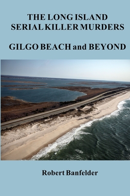 The Long Island Serial Killer Murders Gilgo Beach and Beyond - Robert Banfelder