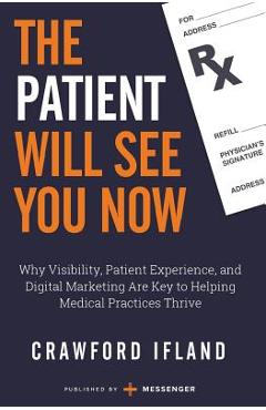 Coperta cărții 'The Patient Will See You Now: Why Visibility, Patient Experience, and Digital Marketing Are Key to Helping Medical'