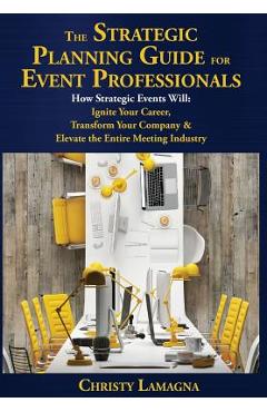 Coperta cărții 'The Strategic Planning Guide for Event Professionals: How Strategic Events Will: Ignite Your Career, Transform Your'