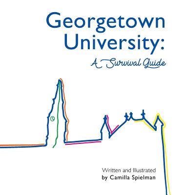 Georgetown University: A Survival Guide - Camilla Sara Spielman