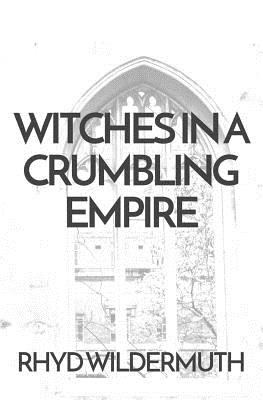 Witches In A Crumbling Empire - Rhyd Wildermuth