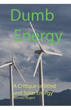 Coperta cărții 'Dumb Energy: A Critique of Wind and Solar Energy - Norman Rogers'