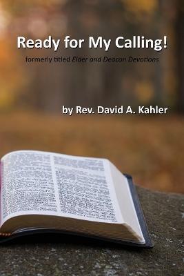 Ready for My Calling!: formerly titled Elder and Deacon Devotions - David A. Kahler