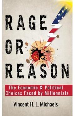 Coperta cărții 'Rage or Reason: The Economic and Political Choices Faced by Millennials - Vincent H. L. Michaels'