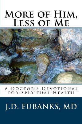 More of Him, Less of Me: A Doctor's Devotional for Spiritual Health - Jason David Eubanks