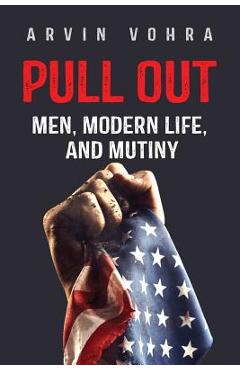 Coperta cărții 'Pull Out: Men, Modern Life, and Mutiny - Arvin Vohra'