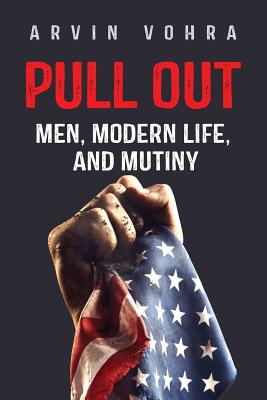 Pull Out: Men, Modern Life, and Mutiny - Arvin Vohra