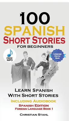 100 Spanish Short Stories for Beginners Learn Spanish with Stories Including Audio: Spanish Edition Foreign Language Book 1 - World Language Institute Spain